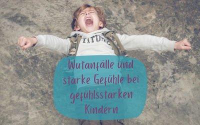 Wutanfälle und starke Gefühle bei gefühlsstarken Kindern